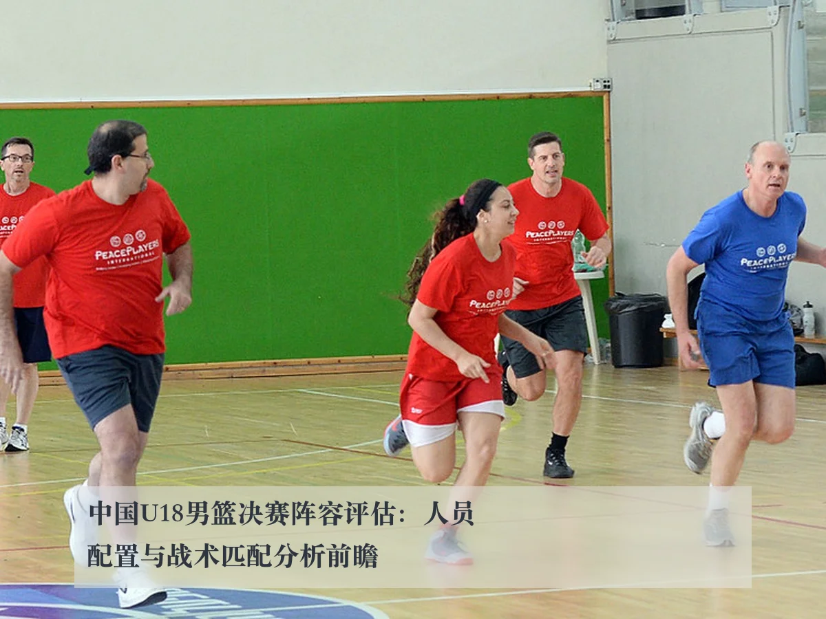 中国U18男篮决赛阵容评估:人员配置与战术匹配分析前瞻